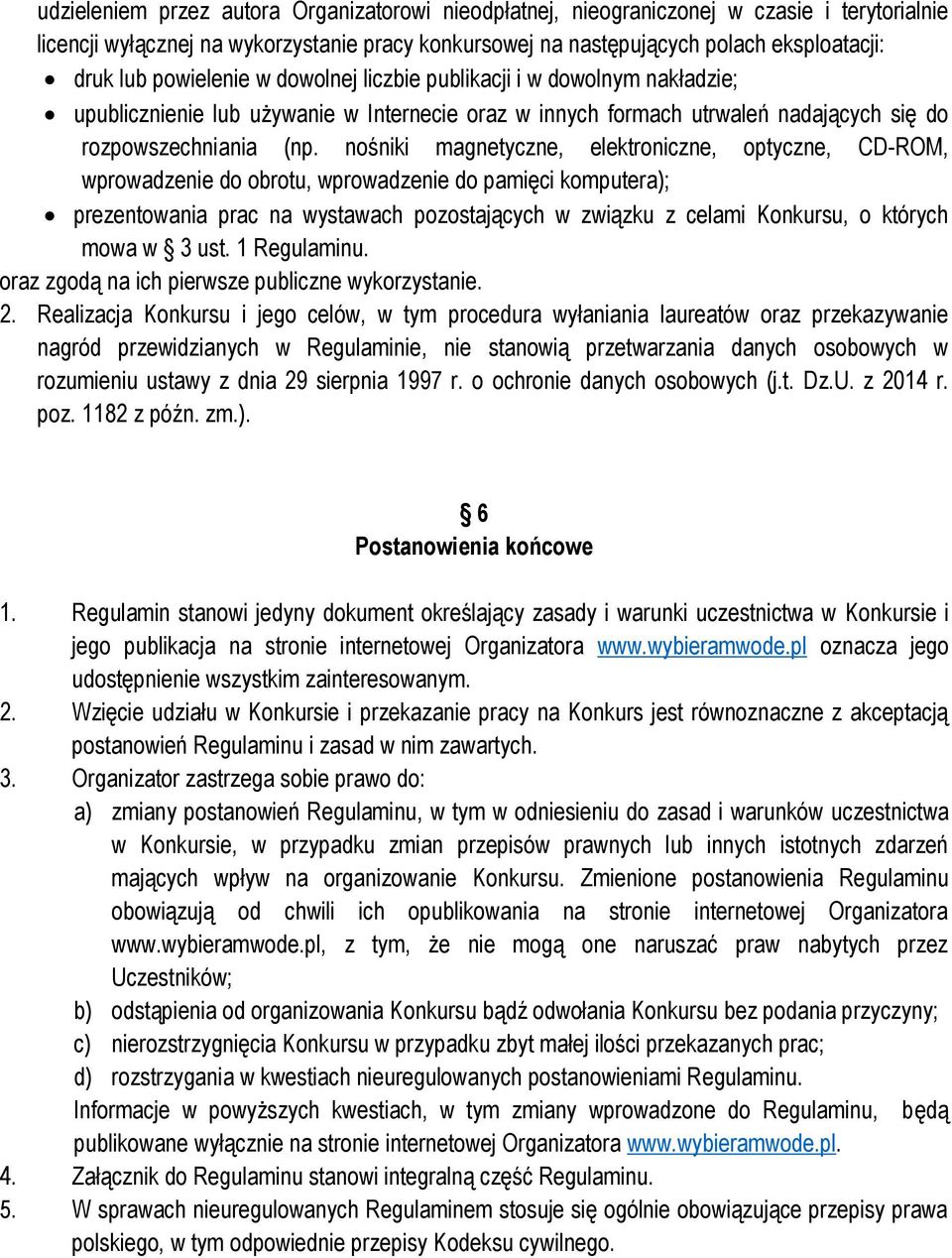 nośniki magnetyczne, elektroniczne, optyczne, CD-ROM, wprowadzenie do obrotu, wprowadzenie do pamięci komputera); prezentowania prac na wystawach pozostających w związku z celami Konkursu, o których