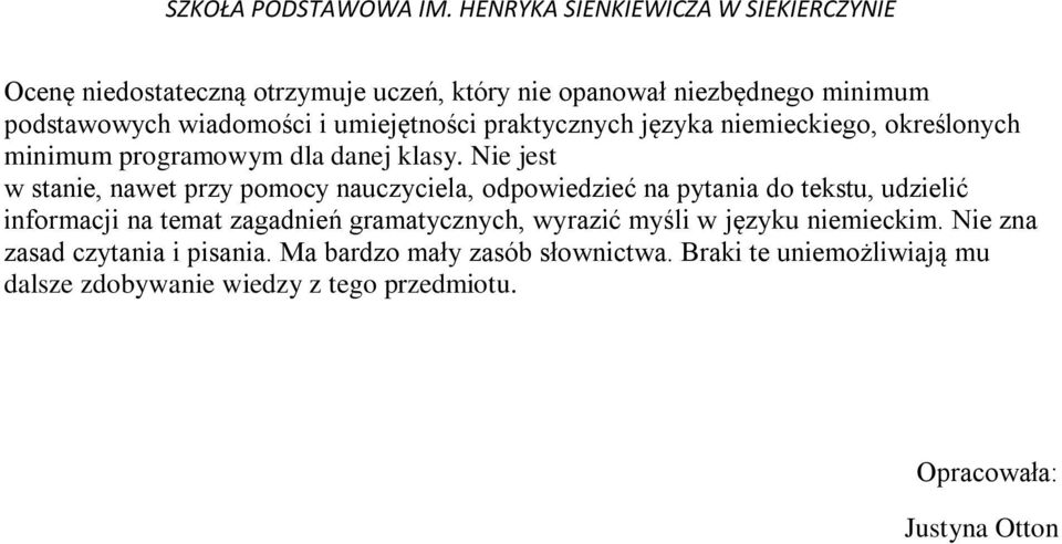 Nie jest w stanie, nawet przy pomocy nauczyciela, odpowiedzieć na pytania do tekstu, udzielić informacji na temat zagadnień