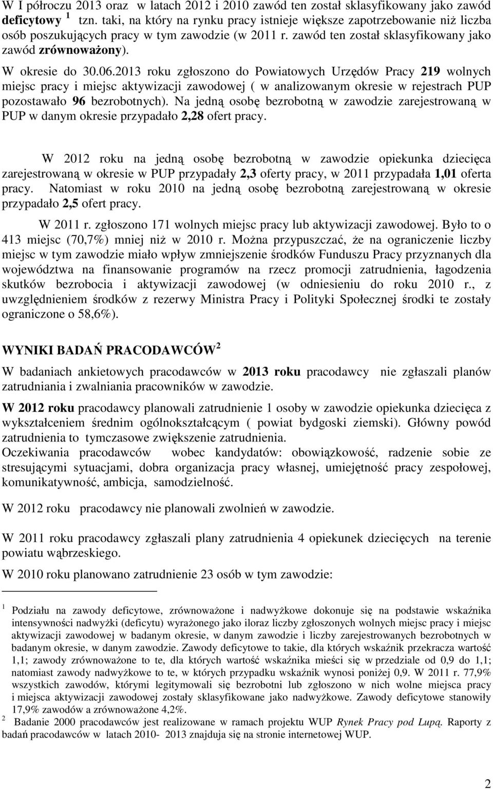 06.2013 roku zgłoszono do Powiatowych Urzędów Pracy 219 wolnych miejsc pracy i miejsc aktywizacji zawodowej ( w analizowanym okresie w rejestrach PUP pozostawało 96 bezrobotnych).