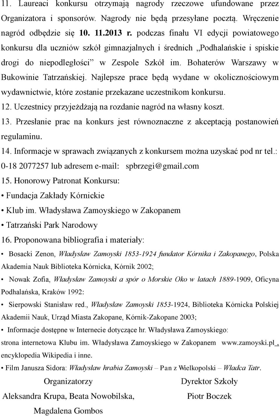 Najlepsze prace będą wydane w okolicznościowym wydawnictwie, które zostanie przekazane uczestnikom konkursu. 12. Uczestnicy przyjeżdżają na rozdanie nagród na własny koszt. 13.