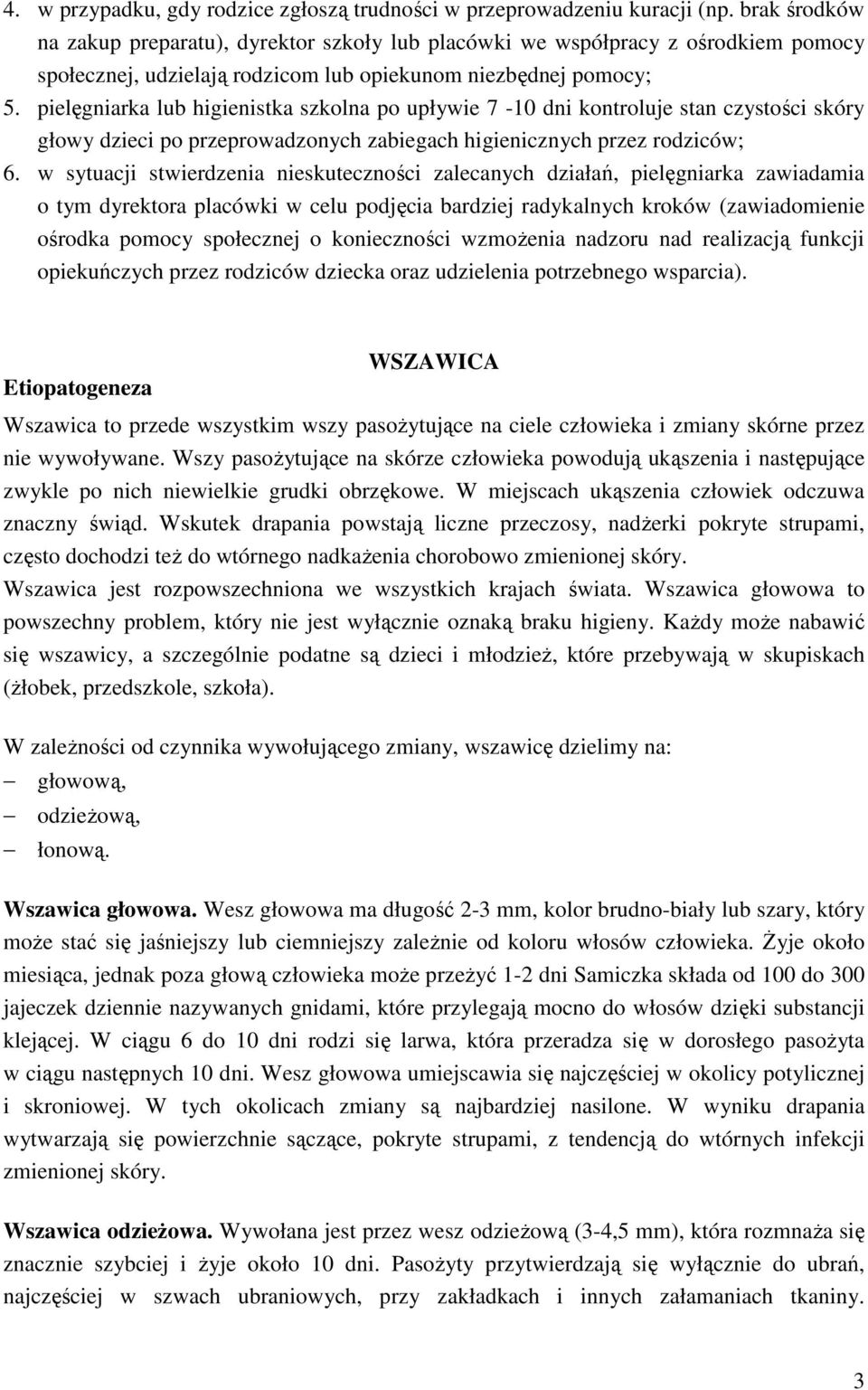 pielęgniarka lub higienistka szkolna po upływie 7-10 dni kontroluje stan czystości skóry głowy dzieci po przeprowadzonych zabiegach higienicznych przez rodziców; 6.