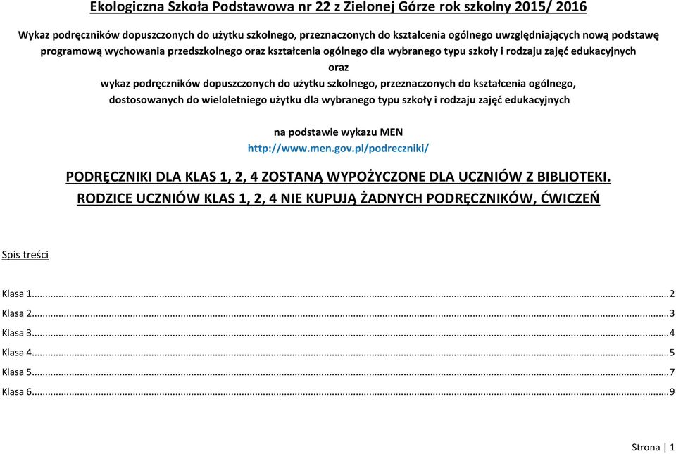 kształcenia ogólnego, dostosowanych do wieloletniego użytku dla wybranego typu szkoły i rodzaju zajęć edukacyjnych na podstawie wykazu MEN http://www.men.gov.