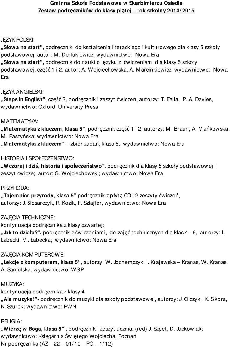 Marcinkiewicz, wydawnictwo: Nowa Era ZYK ANGIELSKI: Steps in English, cz 2, podr cznik i zeszyt wicze, autorzy: T. Falla, P. A. Davies, wydawnictwo: Oxford University Press MATEMATYKA: Matematyka z kluczem, klasa 5, podr cznik cz 1 i 2; autorzy: M.