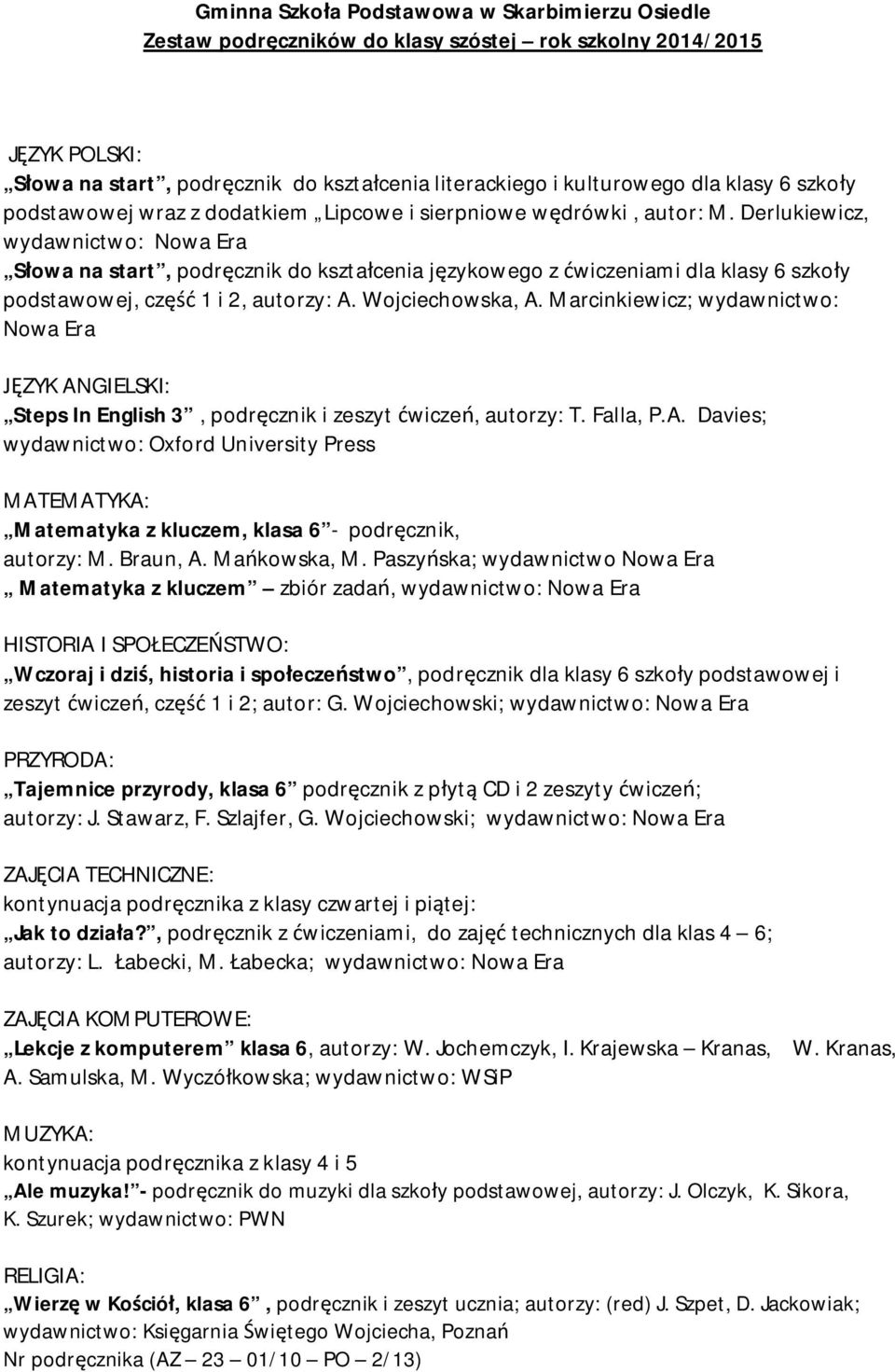 Wojciechowska, A. Marcinkiewicz; wydawnictwo: Nowa Era ZYK ANGIELSKI: Steps In English 3, podr cznik i zeszyt wicze, autorzy: T. Falla, P.A. Davies; wydawnictwo: Oxford University Press MATEMATYKA: Matematyka z kluczem, klasa 6 - podr cznik, autorzy: M.