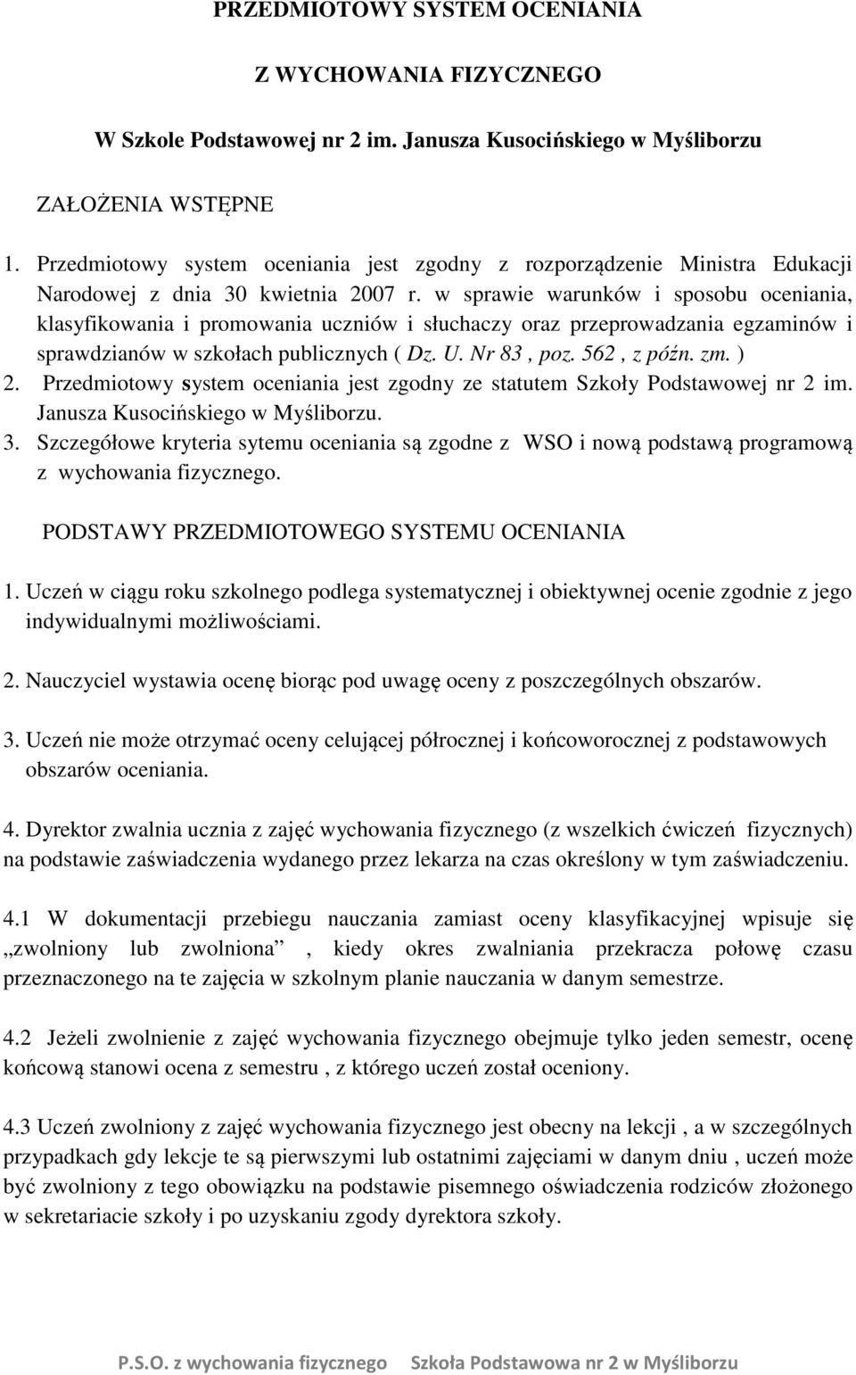 w sprawie warunków i sposobu oceniania, klasyfikowania i promowania uczniów i słuchaczy oraz przeprowadzania egzaminów i sprawdzianów w szkołach publicznych ( Dz. U. Nr 83, poz. 562, z późn. zm. ) 2.