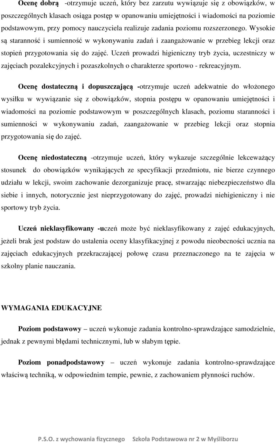 Uczeń prowadzi higieniczny tryb życia, uczestniczy w zajęciach pozalekcyjnych i pozaszkolnych o charakterze sportowo - rekreacyjnym.