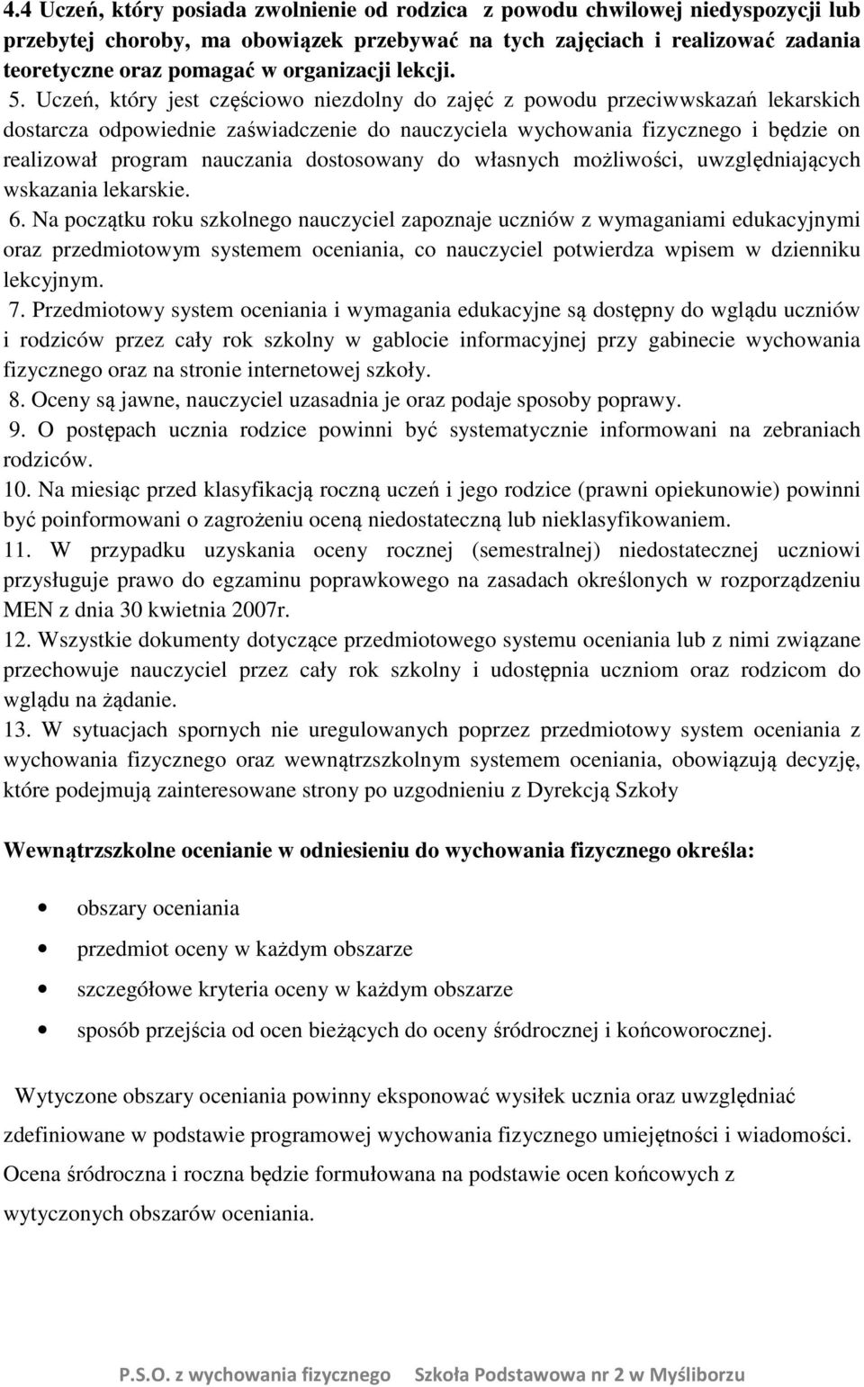 Uczeń, który jest częściowo niezdolny do zajęć z powodu przeciwwskazań lekarskich dostarcza odpowiednie zaświadczenie do nauczyciela wychowania fizycznego i będzie on realizował program nauczania