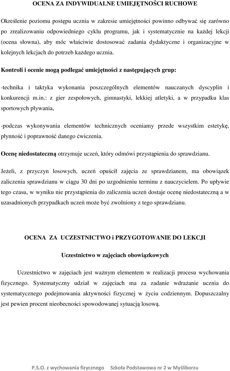 Kontroli i ocenie mogą podlegać umiejętności z następujących grup: -technika i taktyka wykonania poszczególnych elementów nauczanych dyscyplin 