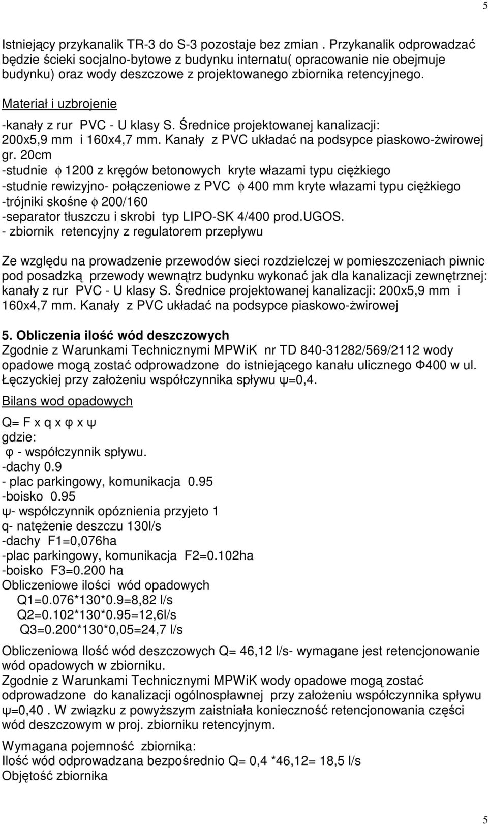 Materiał i uzbrojenie -kanały z rur PVC - U klasy S. Średnice projektowanej kanalizacji: 200x5,9 mm i 160x4,7 mm. Kanały z PVC układać na podsypce piaskowo-żwirowej gr.