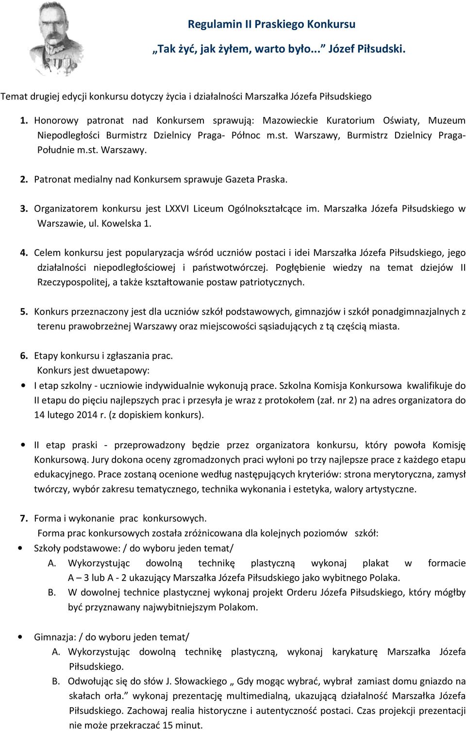 Patronat medialny nad Konkursem sprawuje Gazeta Praska. 3. Organizatorem konkursu jest LXXVI Liceum Ogólnokształcące im. Marszałka Józefa Piłsudskiego w Warszawie, ul. Kowelska 1. 4.