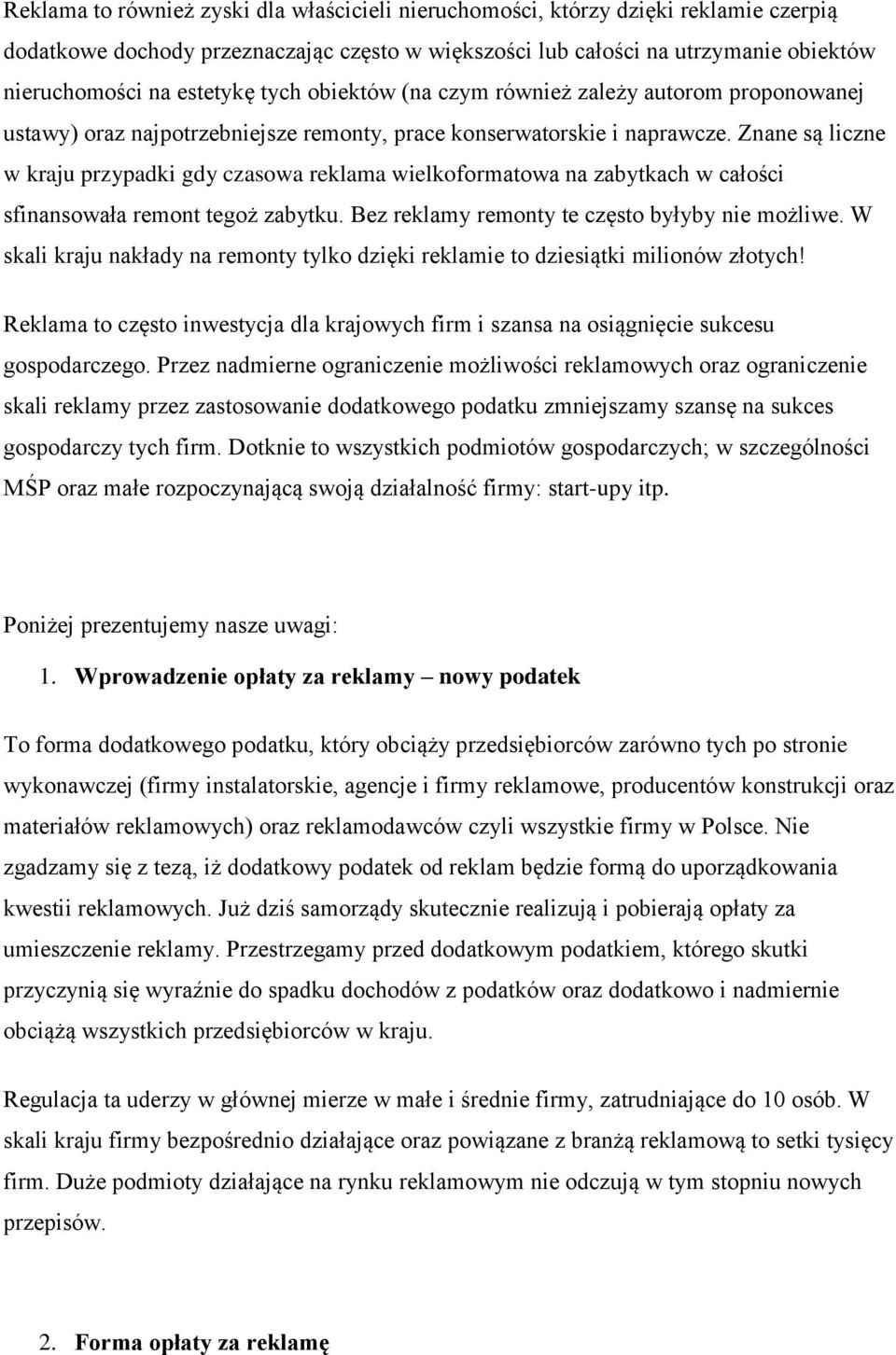 Znane są liczne w kraju przypadki gdy czasowa reklama wielkoformatowa na zabytkach w całości sfinansowała remont tegoż zabytku. Bez reklamy remonty te często byłyby nie możliwe.