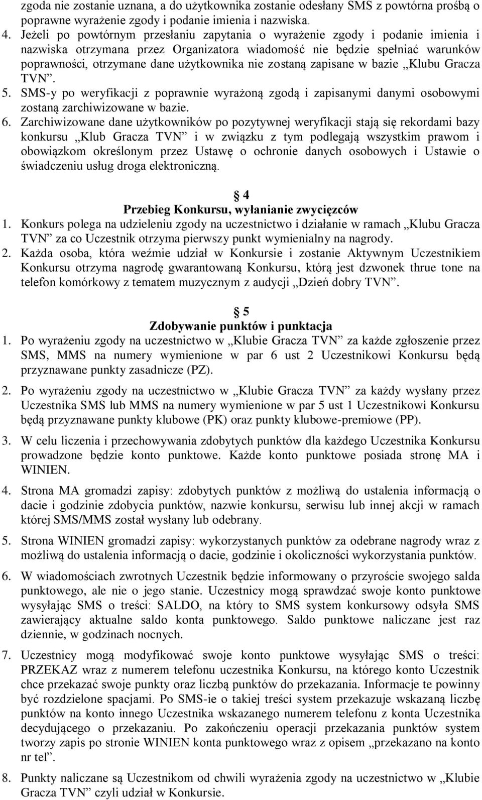 zostaną zapisane w bazie Klubu Gracza TVN. 5. SMS-y po weryfikacji z poprawnie wyrażoną zgodą i zapisanymi danymi osobowymi zostaną zarchiwizowane w bazie. 6.