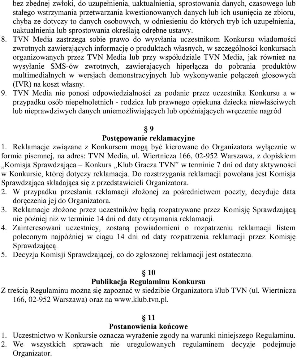 TVN Media zastrzega sobie prawo do wysyłania uczestnikom Konkursu wiadomości zwrotnych zawierających informację o produktach własnych, w szczególności konkursach organizowanych przez TVN Media lub