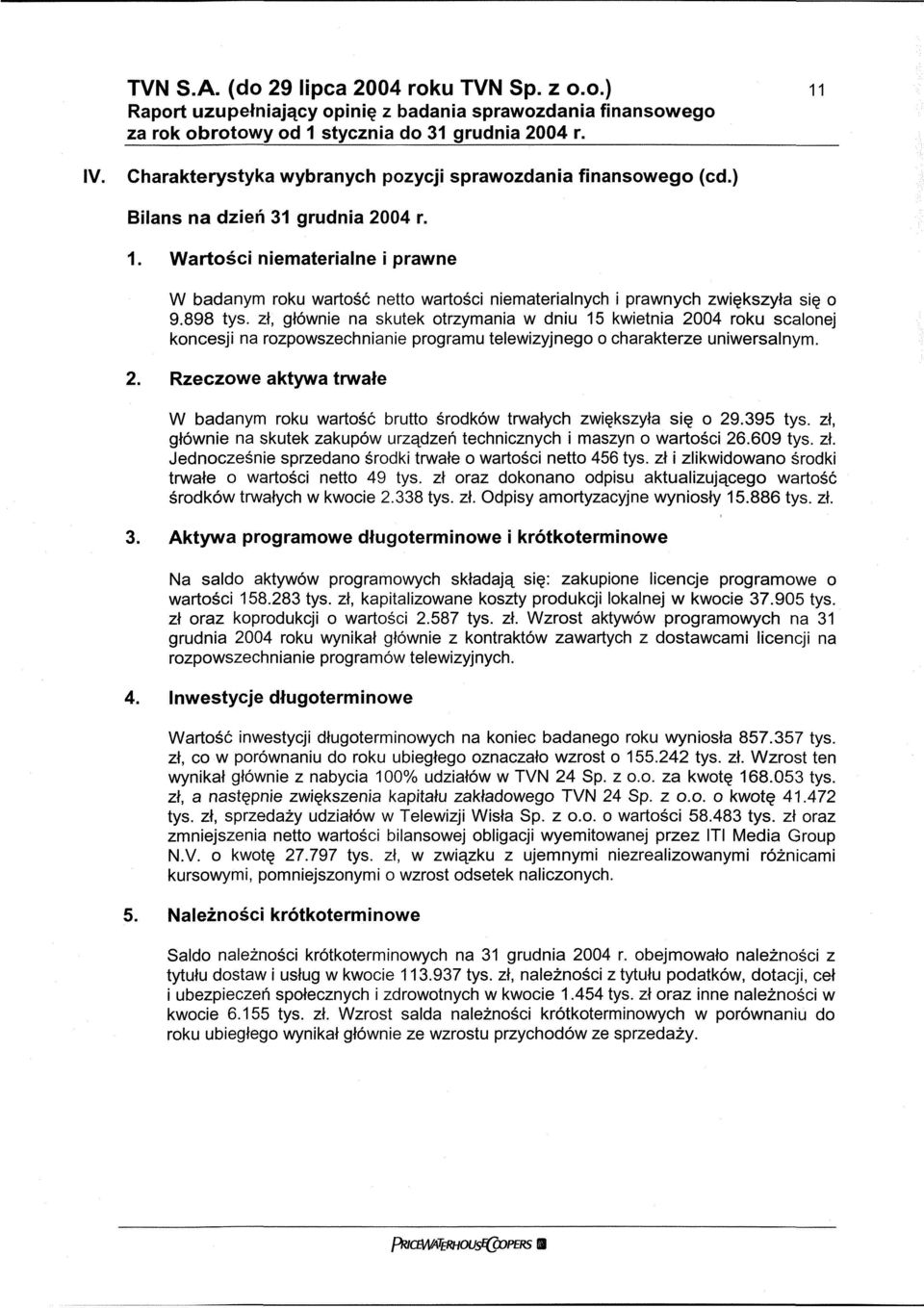 zł, głównie na skutek otrzymania w dniu 15 kwietnia 2004 roku scalonej koncesji na rozpowszechnianie programu telewizyjnego o charakterze uniwersalnym. 2. Rzeczowe aktywa trwałe W badanym roku wartość brutto środków trwałych zwiększyła się o 29.