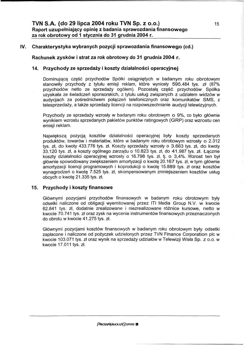 Przychody ze sprzedaży i koszty działalności operacyjnej Dominującą część przychodów Spółki osiągniętych w badanym roku obrotowym stanowiły przychody z tytułu emisji reklam, które wyniosły 595.