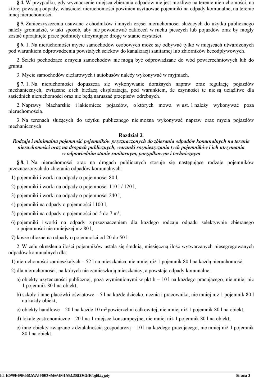 Zanieczyszczenia usuwane z chodników i innych części nieruchomości służących do użytku publicznego należy gromadzić, w taki sposób, aby nie powodować zakłóceń w ruchu pieszych lub pojazdów oraz by