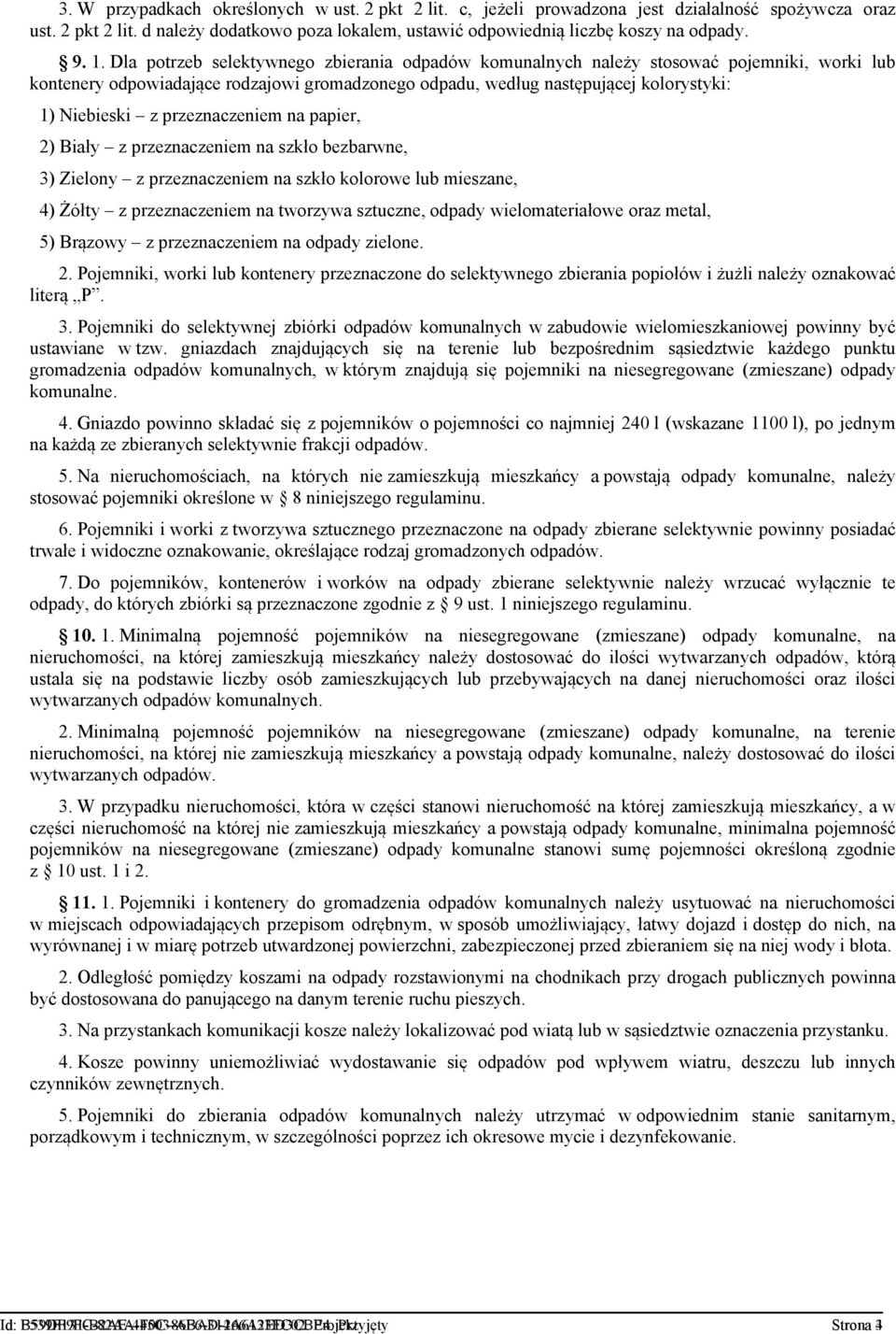 przeznaczeniem na papier, 2) Biały z przeznaczeniem na szkło bezbarwne, 3) Zielony z przeznaczeniem na szkło kolorowe lub mieszane, 4) Żółty z przeznaczeniem na tworzywa sztuczne, odpady