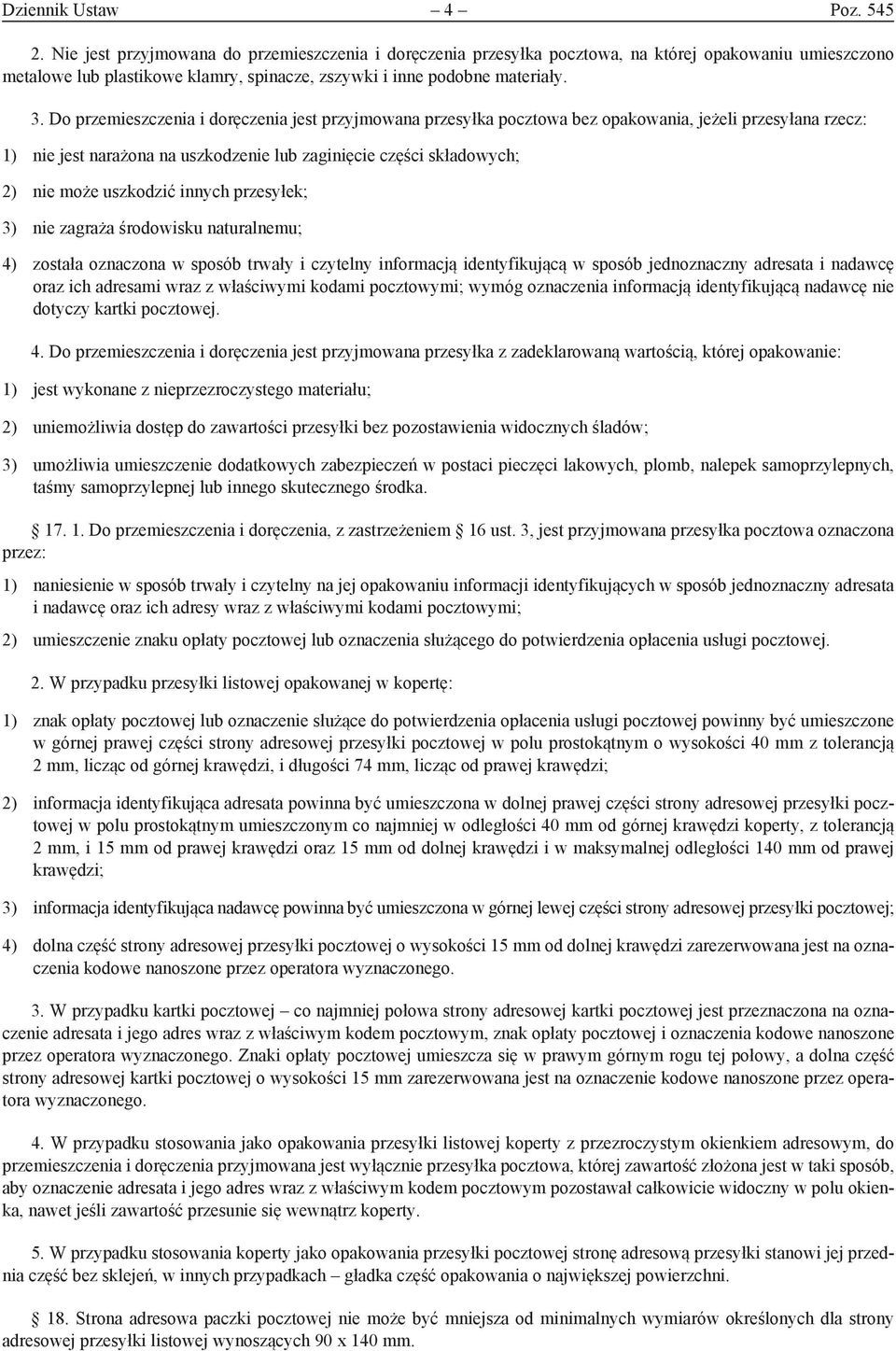 Do przemieszczenia i doręczenia jest przyjmowana przesyłka pocztowa bez opakowania, jeżeli przesyłana rzecz: 1) nie jest narażona na uszkodzenie lub zaginięcie części składowych; 2) nie może