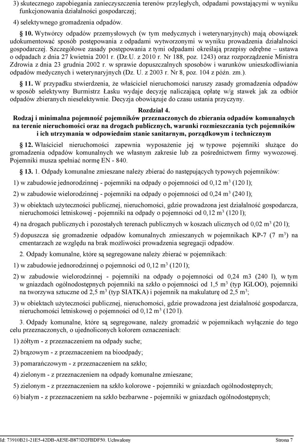 Szczegółowe zasady postępowania z tymi odpadami określają przepisy odrębne ustawa o odpadach z dnia 27 kwietnia 2001 r. (Dz.U. z 2010 r. Nr 188, poz.