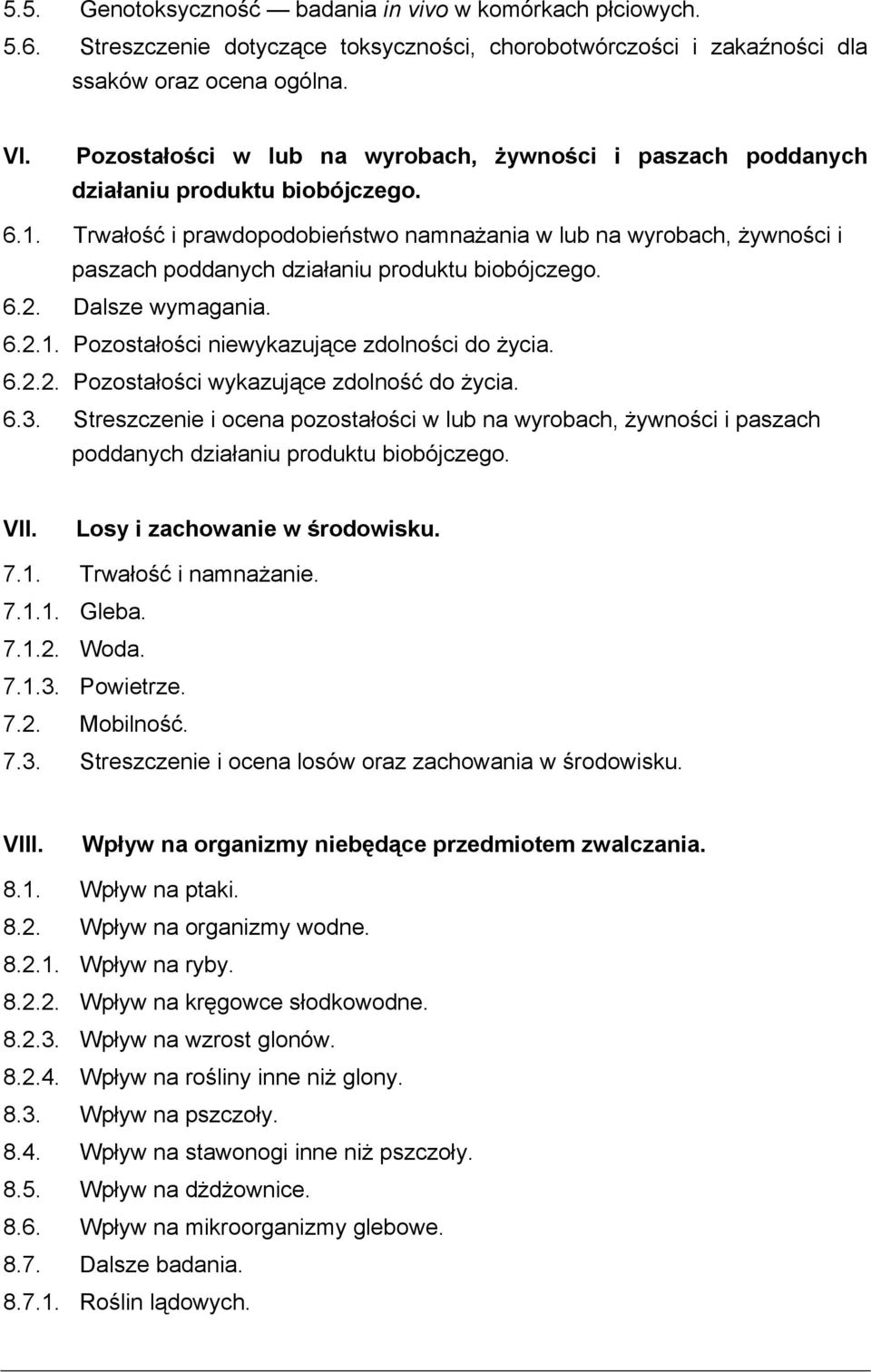 Trwałość i prawdopodobieństwo namnażania w lub na wyrobach, żywności i paszach poddanych działaniu produktu biobójczego. 6.2. Dalsze wymagania. 6.2.1. Pozostałości niewykazujące zdolności do życia. 6.2.2. Pozostałości wykazujące zdolność do życia.