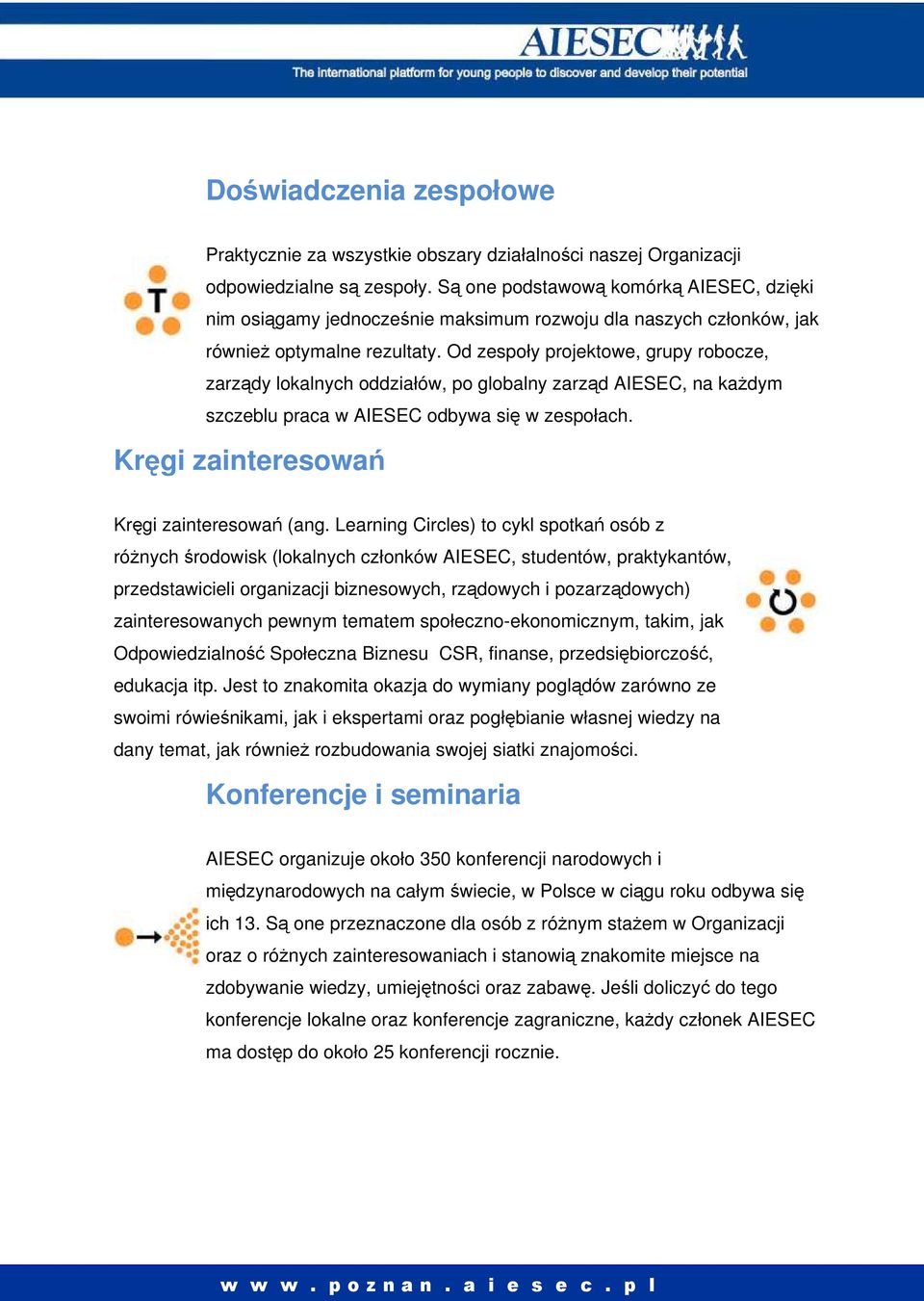 Od zespoły projektowe, grupy robocze, zarządy lokalnych oddziałów, po globalny zarząd AIESEC, na każdym szczeblu praca w AIESEC odbywa się w zespołach. Kręgi zainteresowań Kręgi zainteresowań (ang.