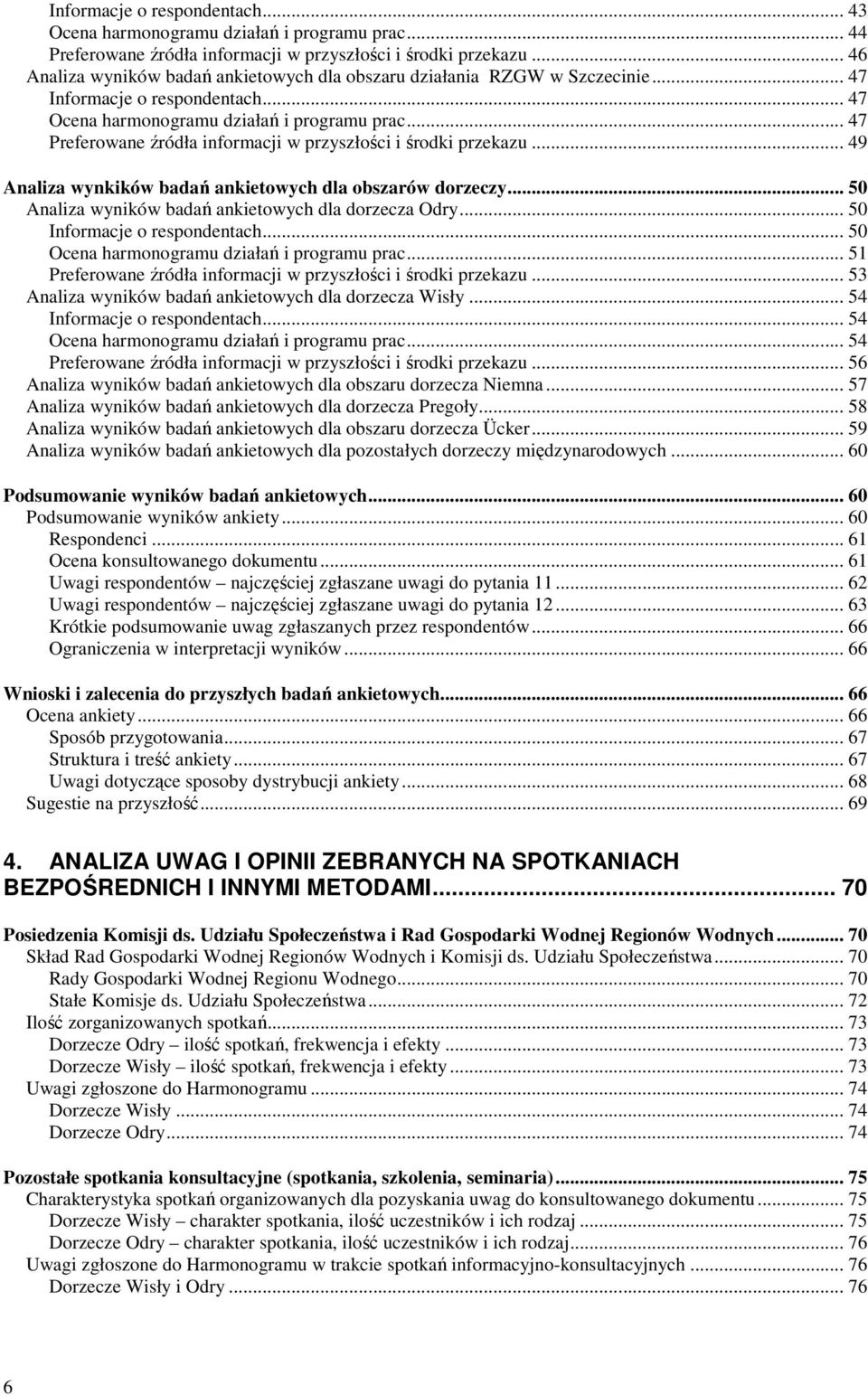 .. 47 Preferowane źródła informacji w przyszłości i środki przekazu... 49 Analiza wynkików badań ankietowych dla obszarów dorzeczy... 50 Analiza wyników badań ankietowych dla dorzecza Odry.