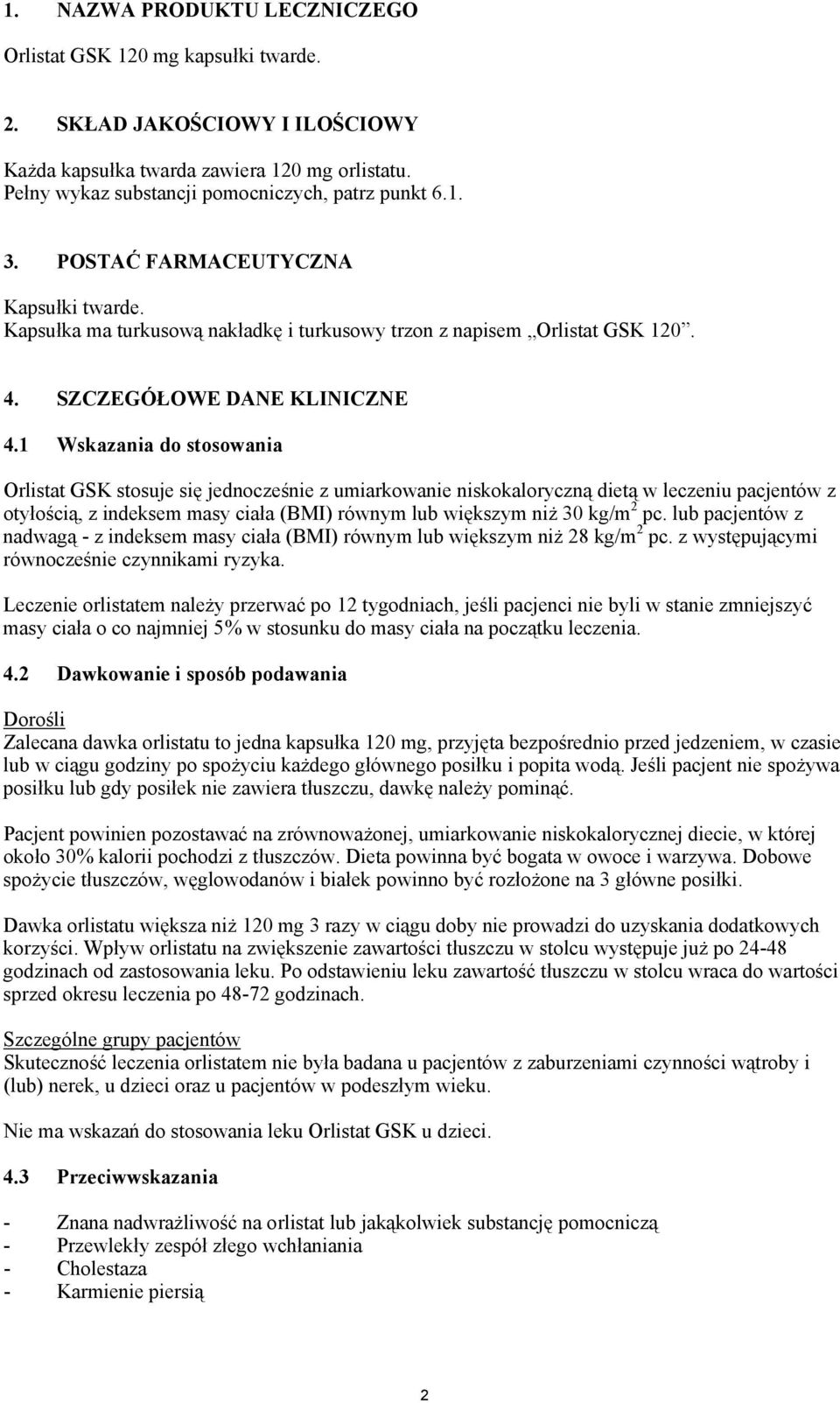 1 Wskazania do stosowania Orlistat GSK stosuje się jednocześnie z umiarkowanie niskokaloryczną dietą w leczeniu pacjentów z otyłością, z indeksem masy ciała (BMI) równym lub większym niż 30 kg/m 2 pc.