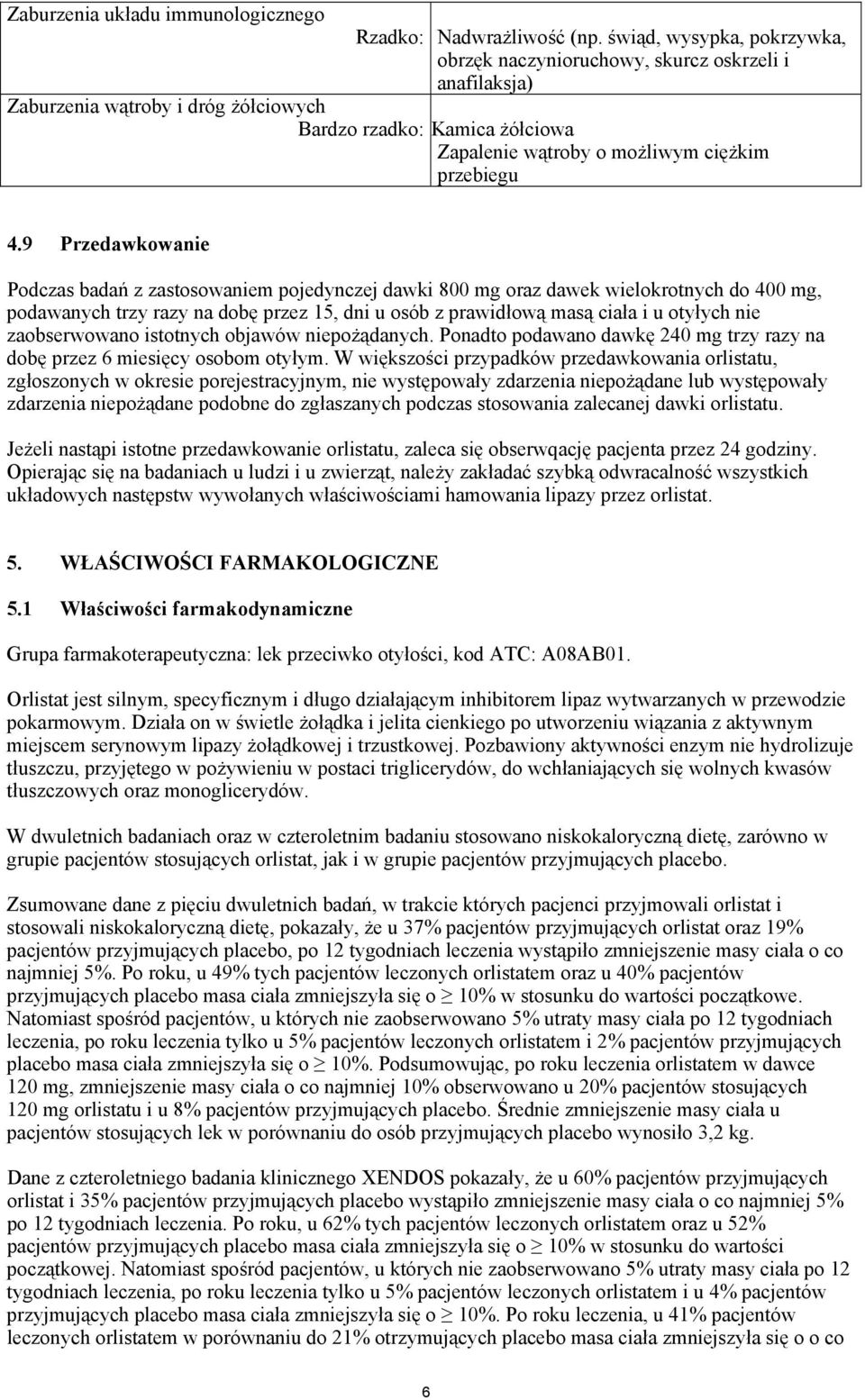 9 Przedawkowanie Podczas badań z zastosowaniem pojedynczej dawki 800 mg oraz dawek wielokrotnych do 400 mg, podawanych trzy razy na dobę przez 15, dni u osób z prawidłową masą ciała i u otyłych nie