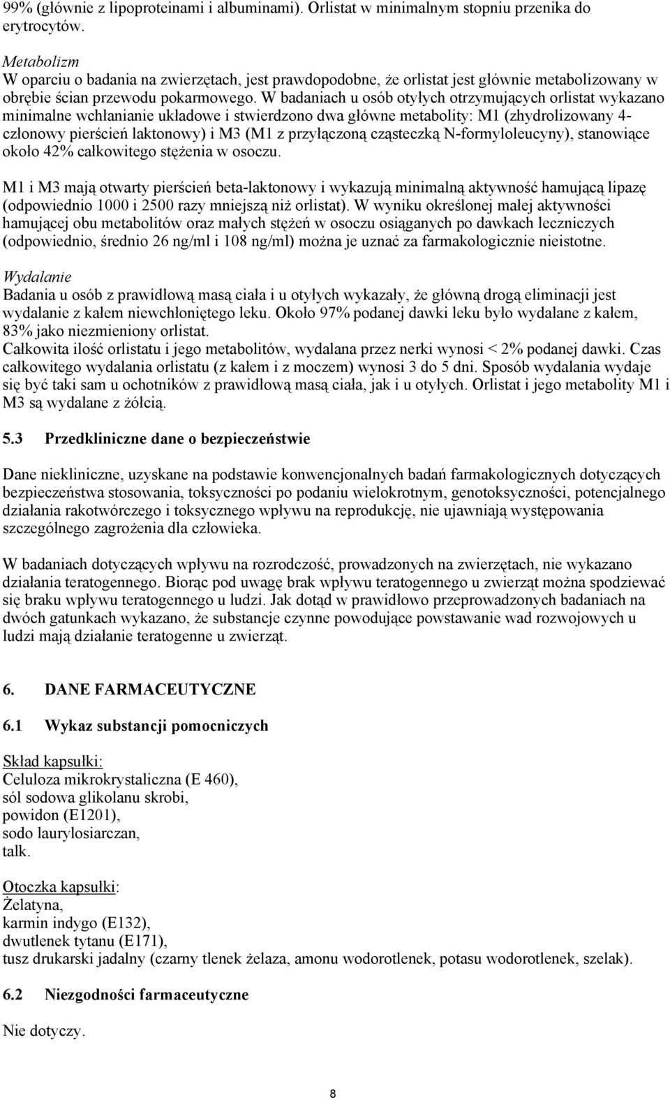 W badaniach u osób otyłych otrzymujących orlistat wykazano minimalne wchłanianie układowe i stwierdzono dwa główne metabolity: M1 (zhydrolizowany 4- członowy pierścień laktonowy) i M3 (M1 z