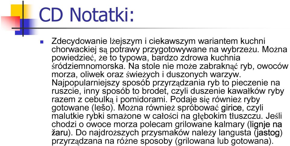 Najpopularniejszy sposób przyrządzania ryb to pieczenie na ruszcie, inny sposób to brodet, czyli duszenie kawałków ryby razem z cebulką i pomidorami.