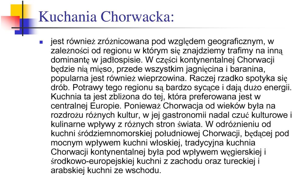 Potrawy tego regionu są bardzo sycące i dają duŝo energii. Kuchnia ta jest zbliŝona do tej, która preferowana jest w centralnej Europie.