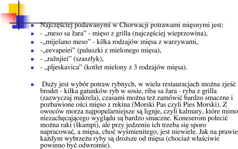 DuŜy jest wybór potraw rybnych, w wielu restauracjach moŝna zjeść brodet - kilka gatunków ryb w sosie, riba sa žara - ryba z grilla (zazwyczaj makrela), czasami moŝna teŝ zamówić bardzo smaczne i