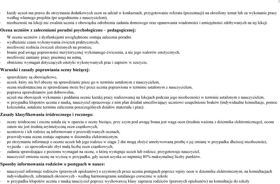 Ocena uczniów z zaleceniami poradni psychologiczno pedagogicznej: W ocenie uczniów z dysfunkcjami uwzględnione zostają zalecenia poradni: wydłużenie czasu wykonywania ćwiczeń praktycznych, możliwość