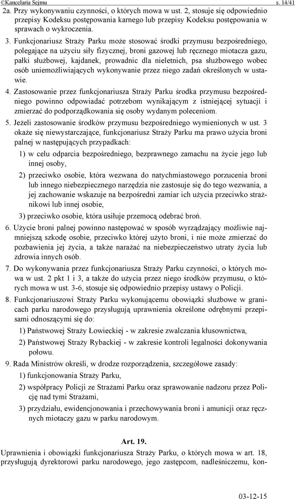 Funkcjonariusz Straży Parku może stosować środki przymusu bezpośredniego, polegające na użyciu siły fizycznej, broni gazowej lub ręcznego miotacza gazu, pałki służbowej, kajdanek, prowadnic dla