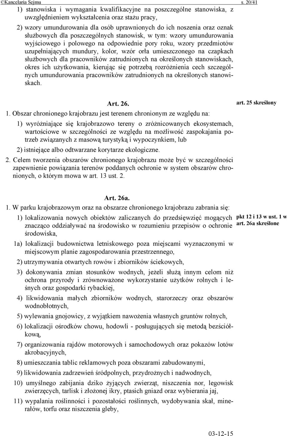 służbowych dla poszczególnych stanowisk, w tym: wzory umundurowania wyjściowego i polowego na odpowiednie pory roku, wzory przedmiotów uzupełniających mundury, kolor, wzór orła umieszczonego na