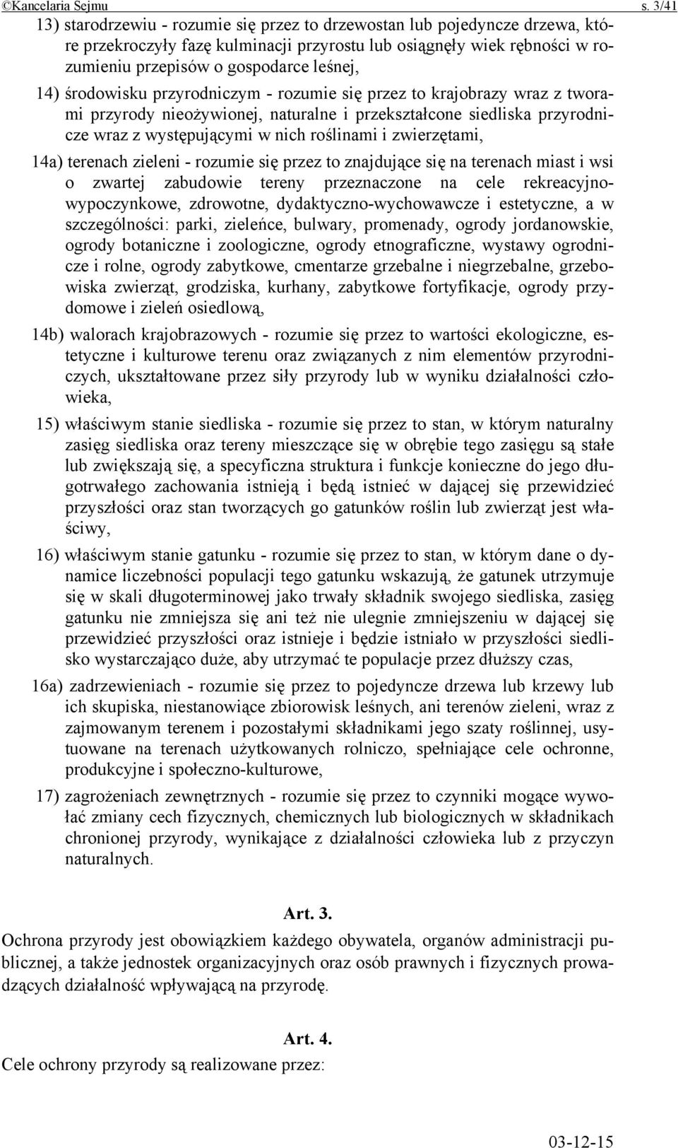 środowisku przyrodniczym - rozumie się przez to krajobrazy wraz z tworami przyrody nieożywionej, naturalne i przekształcone siedliska przyrodnicze wraz z występującymi w nich roślinami i zwierzętami,