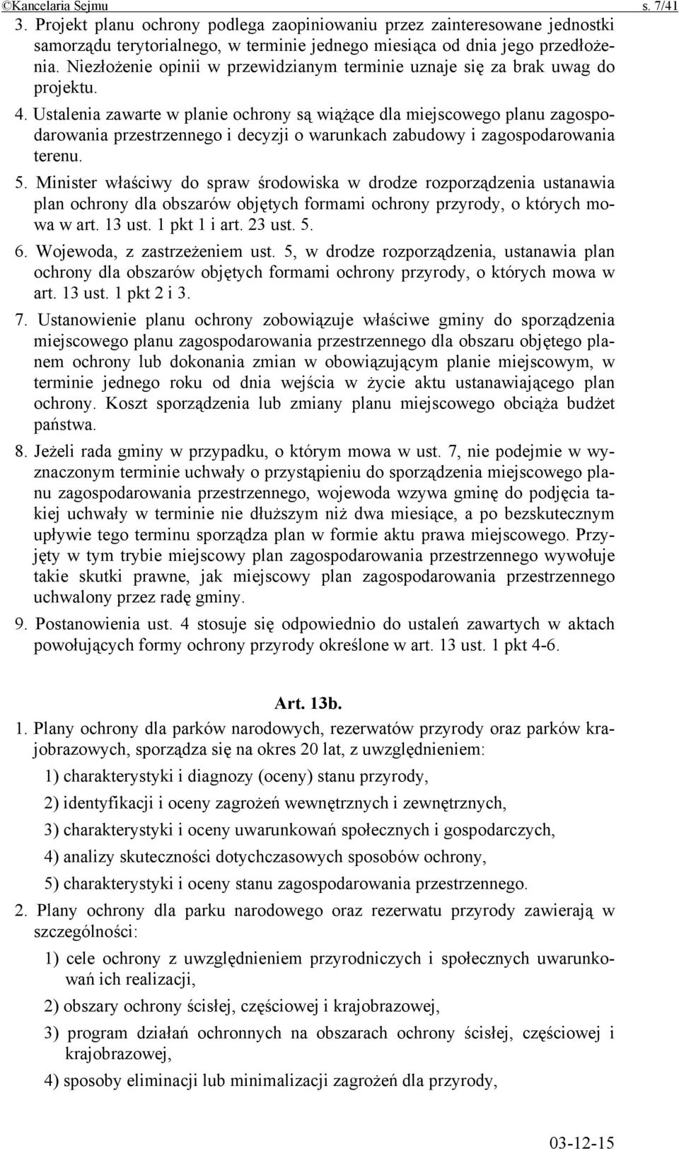 Ustalenia zawarte w planie ochrony są wiążące dla miejscowego planu zagospodarowania przestrzennego i decyzji o warunkach zabudowy i zagospodarowania terenu. 5.