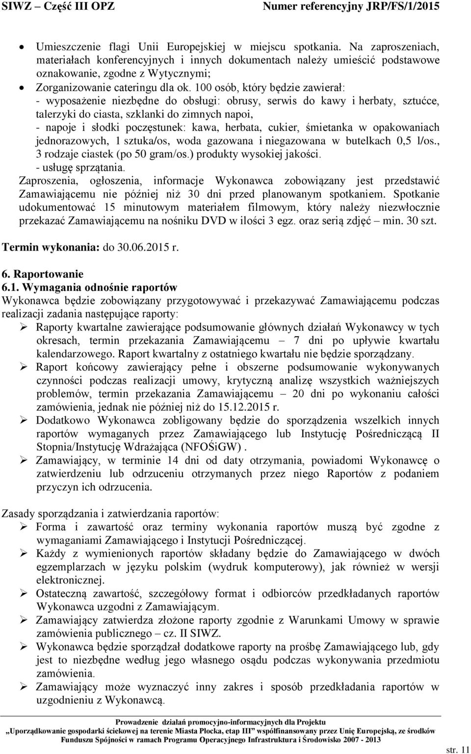 100 osób, który będzie zawierał: - wyposażenie niezbędne do obsługi: obrusy, serwis do kawy i herbaty, sztućce, talerzyki do ciasta, szklanki do zimnych napoi, - napoje i słodki poczęstunek: kawa,