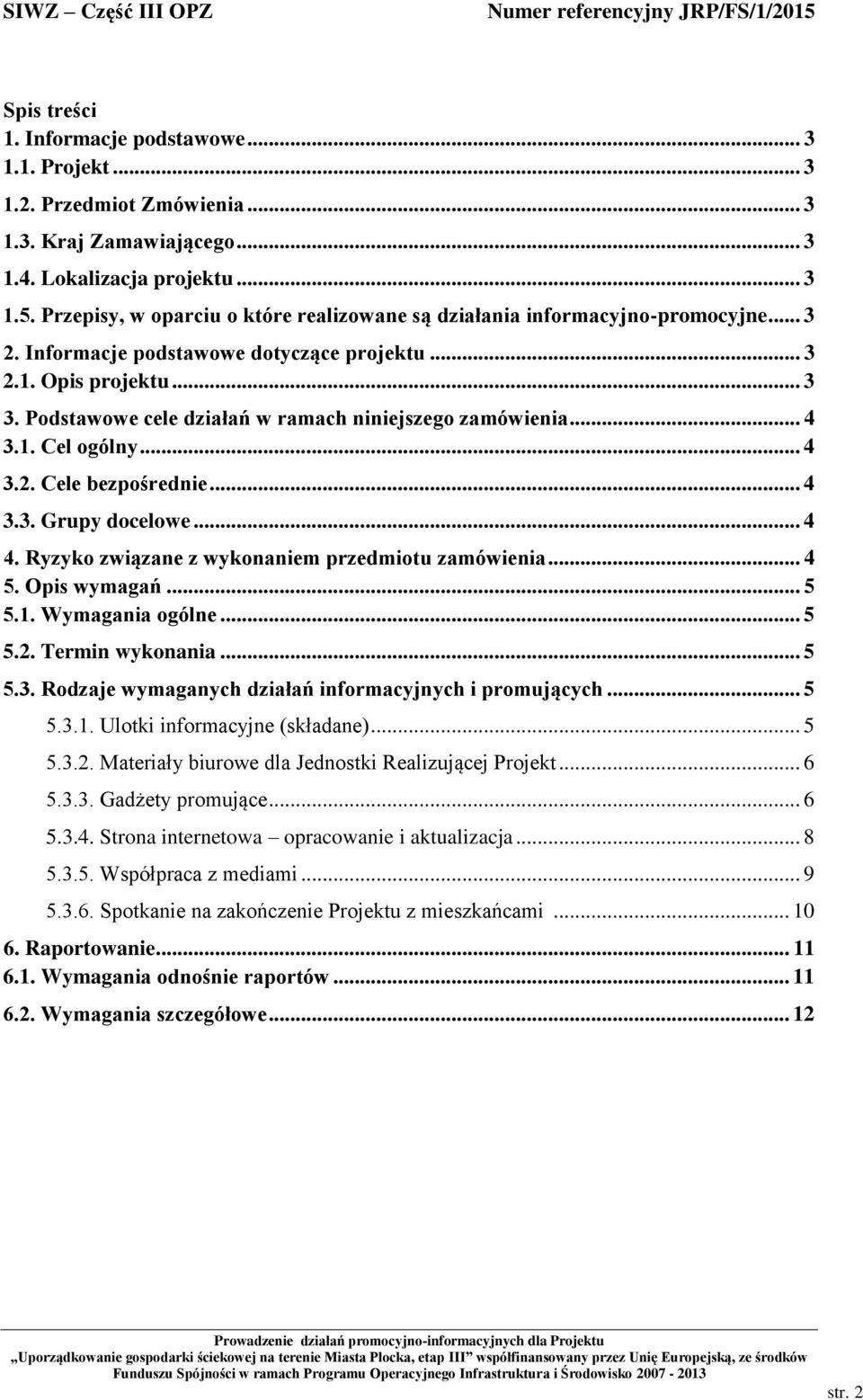 Podstawowe cele działań w ramach niniejszego zamówienia... 4 3.1. Cel ogólny... 4 3.2. Cele bezpośrednie... 4 3.3. Grupy docelowe... 4 4. Ryzyko związane z wykonaniem przedmiotu zamówienia... 4 5.