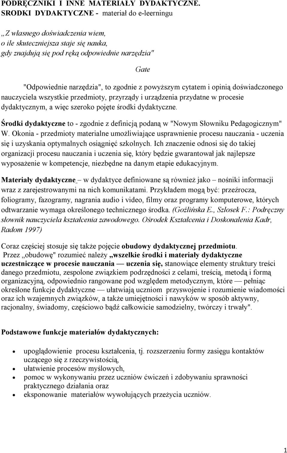 pwyższym cytatem i pinią dświadczneg nauczyciela wszystkie przedmity, przyrządy i urządzenia przydatne w prcesie dydaktycznym, a więc szerk pjęte śrdki dydaktyczne.