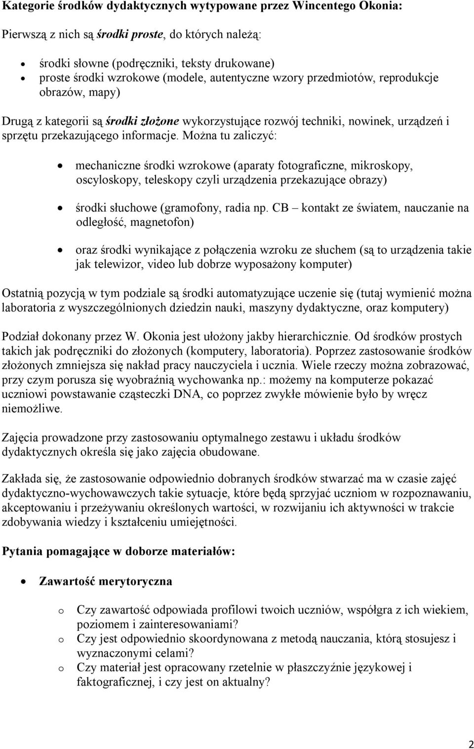 Mżna tu zaliczyć: mechaniczne śrdki wzrkwe (aparaty ftgraficzne, mikrskpy, scylskpy, teleskpy czyli urządzenia przekazujące brazy) śrdki słuchwe (gramfny, radia np.