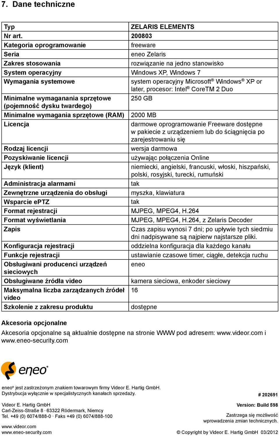 Windows XP or later, procesor: Intel CoreTM 2 Duo Minimalne wymaganania sprzętowe 250 GB (pojemność dysku twardego) Minimalne wymagania sprzętowe (RAM) 2000 MB Licencja darmowe oprogramowanie