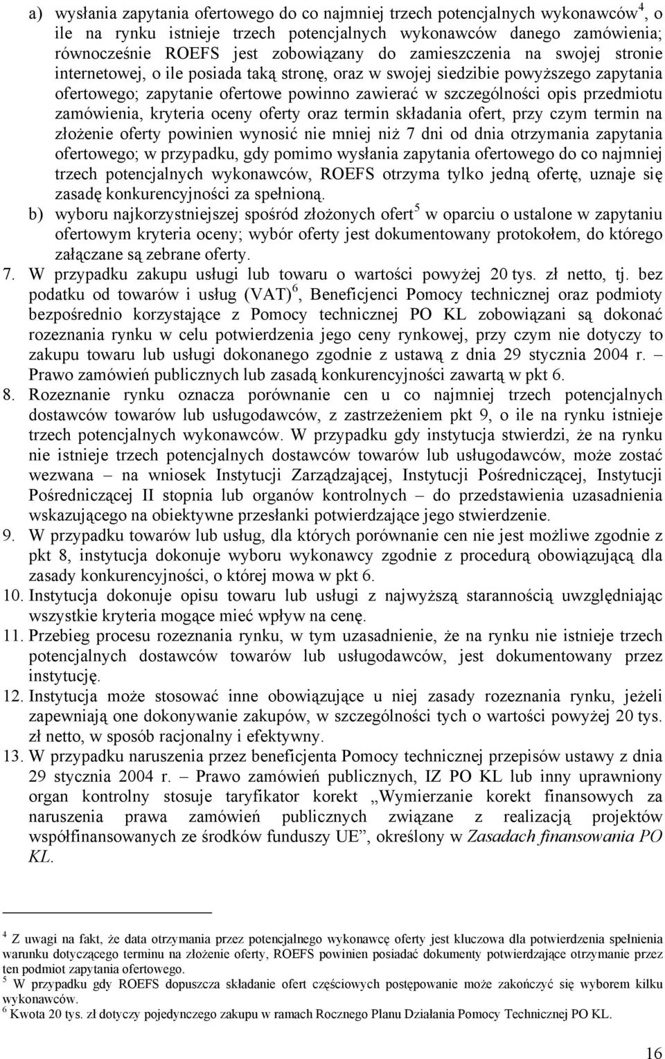 zamówienia, kryteria oceny oferty oraz termin składania ofert, przy czym termin na złożenie oferty powinien wynosić nie mniej niż 7 dni od dnia otrzymania zapytania ofertowego; w przypadku, gdy