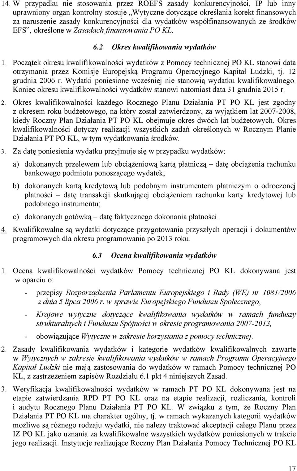 Początek okresu kwalifikowalności wydatków z Pomocy technicznej PO KL stanowi data otrzymania przez Komisję Europejską Programu Operacyjnego Kapitał Ludzki, tj. 12 grudnia 2006 r.