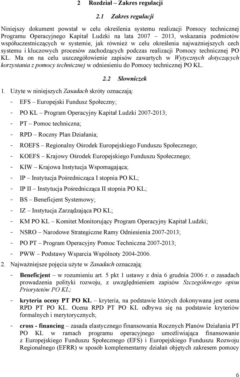 w systemie, jak również w celu określenia najważniejszych cech systemu i kluczowych procesów zachodzących podczas realizacji Pomocy technicznej PO KL.