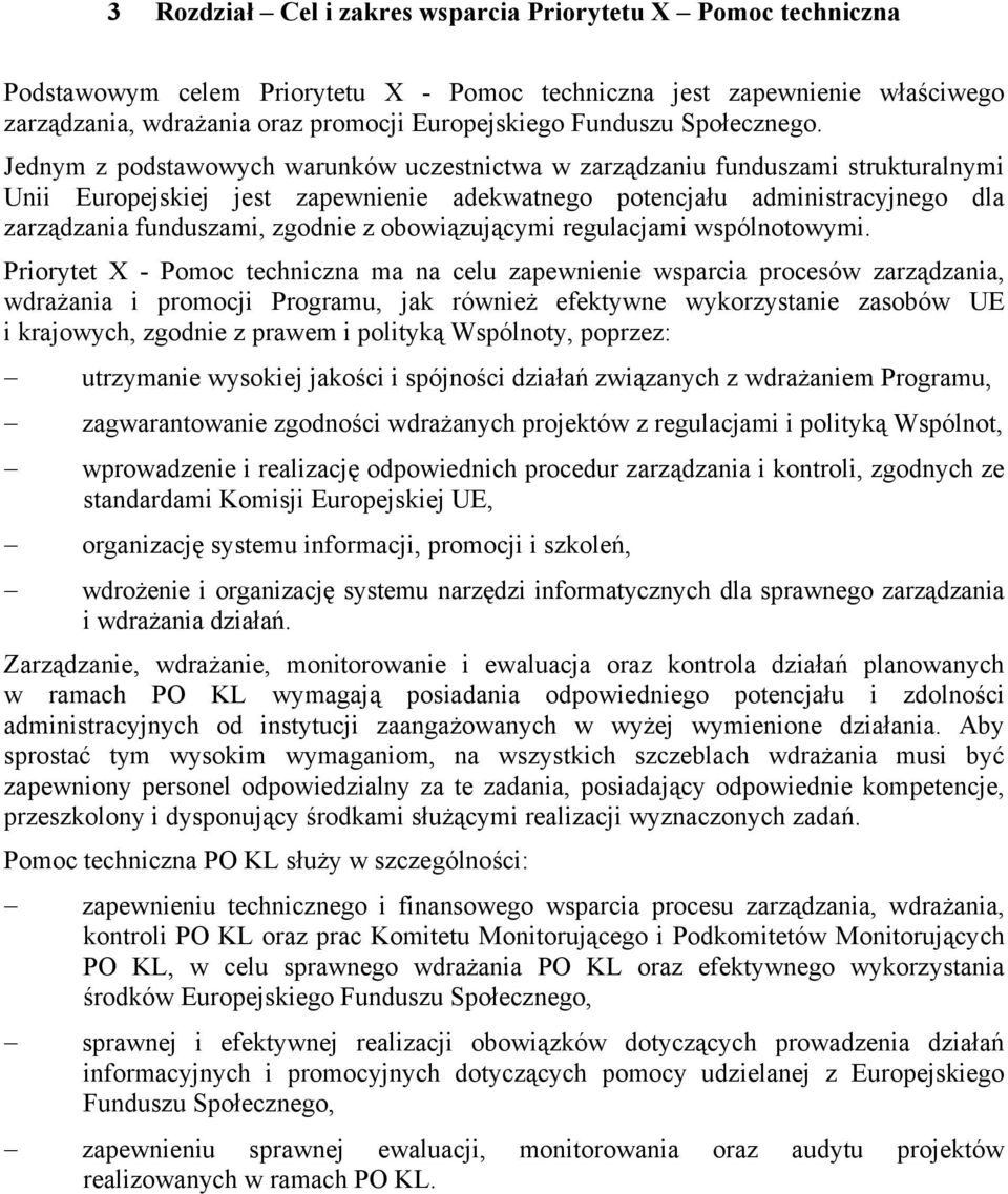 Jednym z podstawowych warunków uczestnictwa w zarządzaniu funduszami strukturalnymi Unii Europejskiej jest zapewnienie adekwatnego potencjału administracyjnego dla zarządzania funduszami, zgodnie z