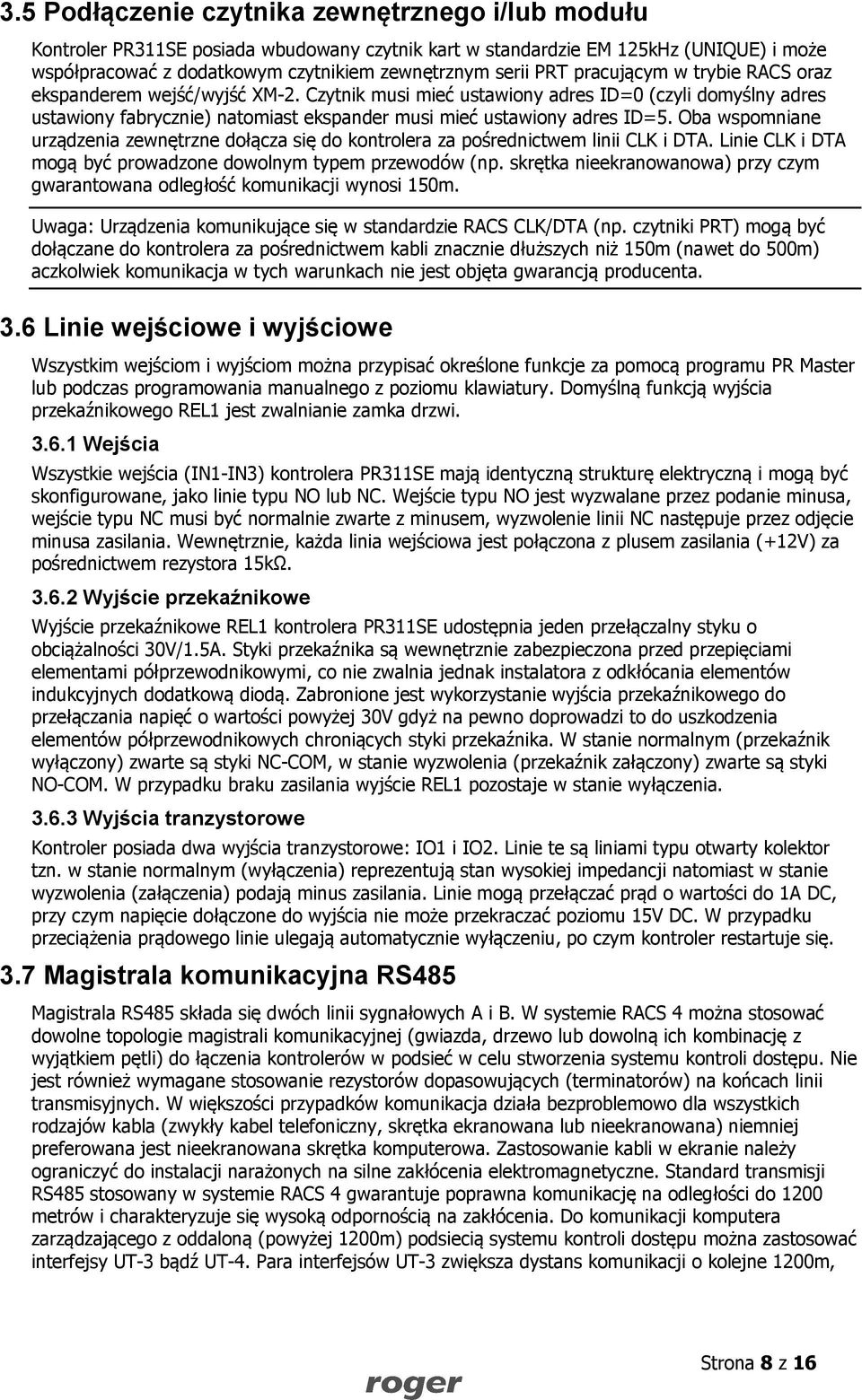 Oba wspomniane urządzenia zewnętrzne dołącza się do kontrolera za pośrednictwem linii CLK i DTA. Linie CLK i DTA mogą być prowadzone dowolnym typem przewodów (np.