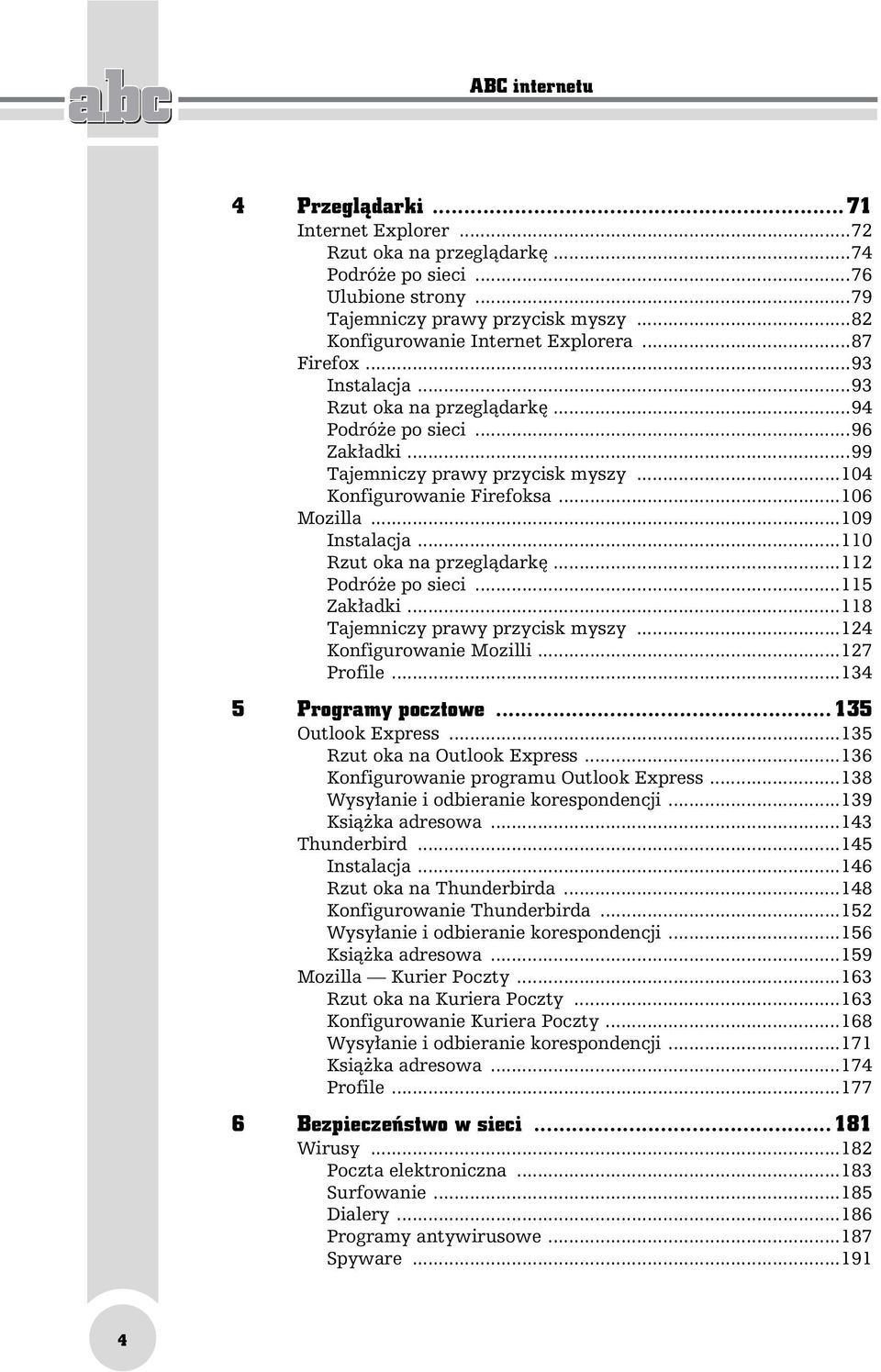 ..110 Rzut oka na przeglądarkę...112 Podróże po sieci...115 Zakładki...118 Tajemniczy prawy przycisk myszy...124 Konfigurowanie Mozilli...127 Profile...134 5 Programy pocztowe...135 Outlook Express.