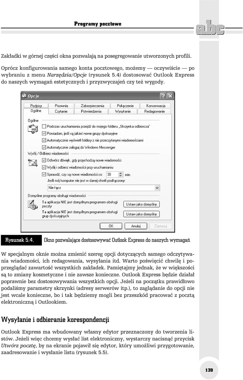 4) dostosować Outlook Express do naszych wymagań estetycznych i przyzwyczajeń czy też wygody. Rysunek 5.4. Okno pozwalające dostosowywać Outlook Express do naszych wymagań W specjalnym oknie można zmienić szereg opcji dotyczących samego odczytywania wiadomości, ich redagowania, wysyłania itd.