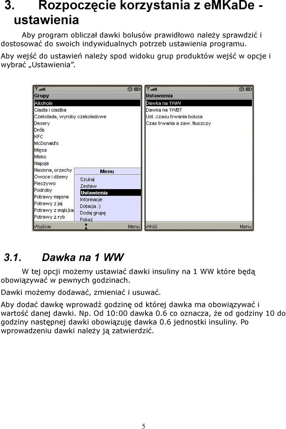 Dawka na 1 WW W tej opcji możemy ustawiać dawki insuliny na 1 WW które będą obowiązywać w pewnych godzinach. Dawki możemy dodawać, zmieniać i usuwać.